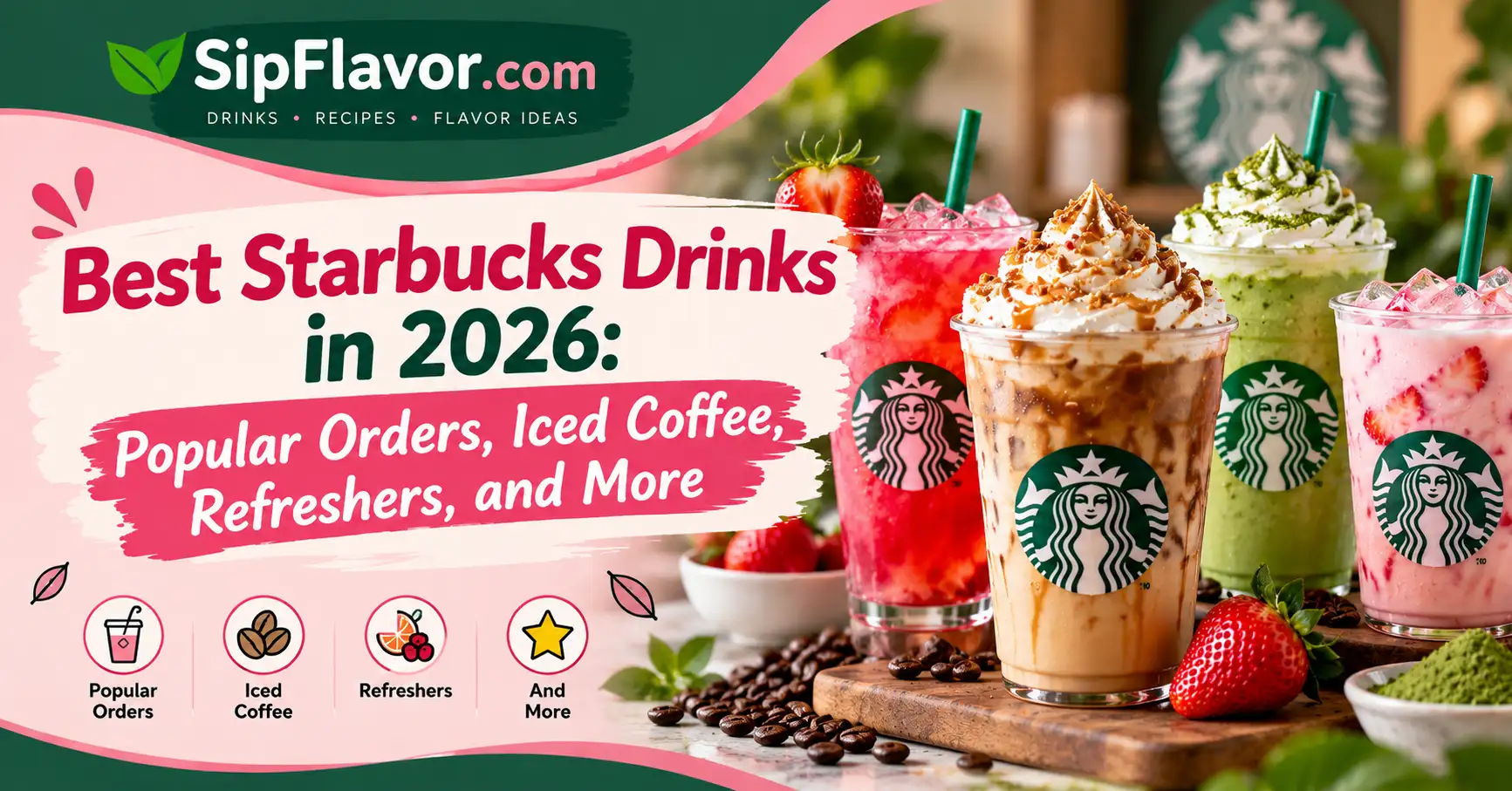 Best Starbucks Drinks in 2026: Popular Orders, Iced Coffee, Refreshers, and More